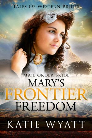 [Tales of Western Brides 02] • Mail Order Bride · Mary’s Frontier Freedom · Inspirational Pioneer Romance (Historical Tales of Western Brides Book 2)